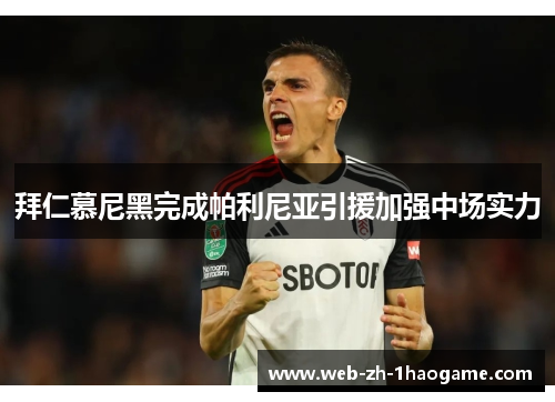 拜仁慕尼黑完成帕利尼亚引援加强中场实力