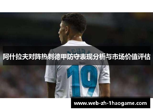 阿什拉夫对阵热刺德甲防守表现分析与市场价值评估