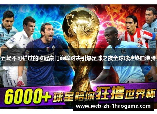 五场不可错过的欧冠豪门巅峰对决引爆足球之夜全球球迷热血沸腾 五场不可错过的欧冠豪门巅峰对决引爆足球之夜全球球迷热血沸腾