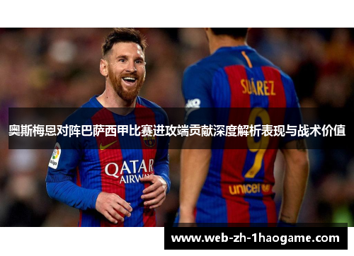 奥斯梅恩对阵巴萨西甲比赛进攻端贡献深度解析表现与战术价值