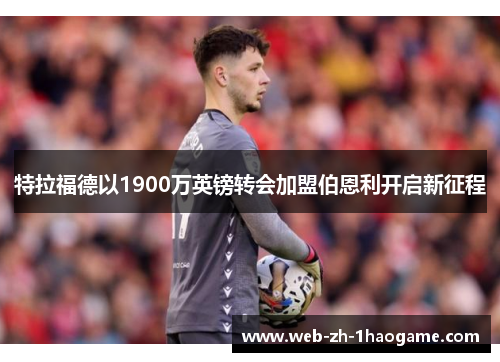 特拉福德以1900万英镑转会加盟伯恩利开启新征程