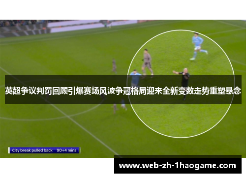 英超争议判罚回顾引爆赛场风波争冠格局迎来全新变数走势重塑悬念 英超争议判罚回顾引爆赛场风波争冠格局迎来全新变数走势重塑悬念
